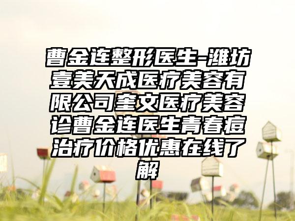 曹金连整形医生-潍坊壹美天成医疗美容有限公司奎文医疗美容诊曹金连医生青春痘治疗价格优惠在线了解