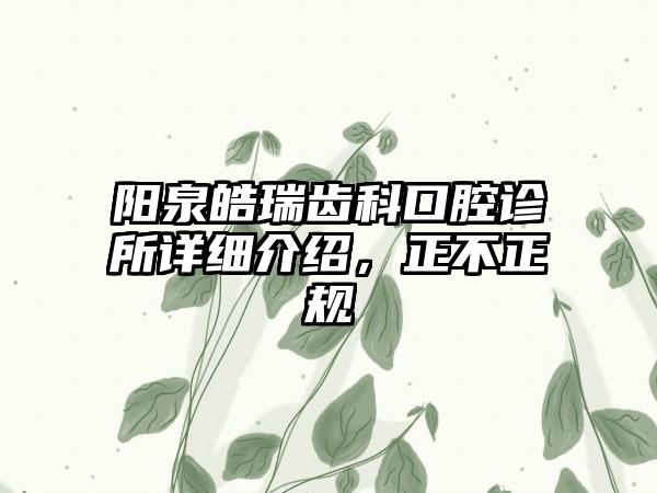 阳泉皓瑞齿科口腔诊所详细介绍，正不正规