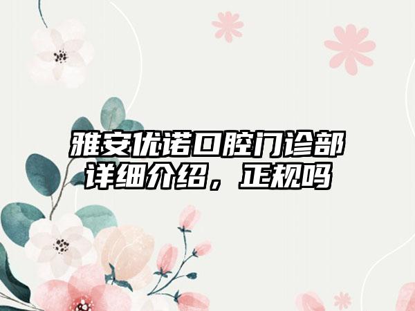 雅安优诺口腔门诊部详细介绍，正规吗