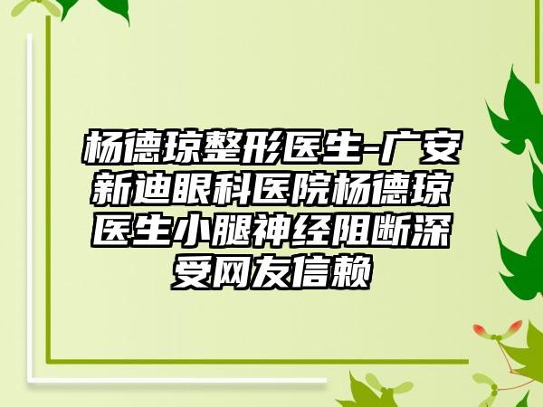 杨德琼整形医生-广安新迪眼科医院杨德琼医生小腿神经阻断深受网友信赖