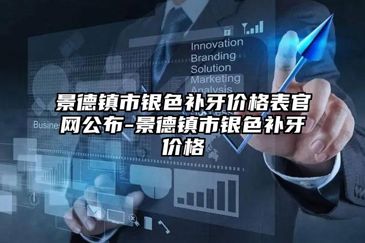 景德镇市银色补牙价格表官网公布-景德镇市银色补牙价格