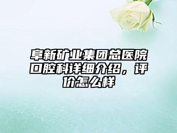 阜新矿业集团总医院口腔科详细介绍，评价怎么样