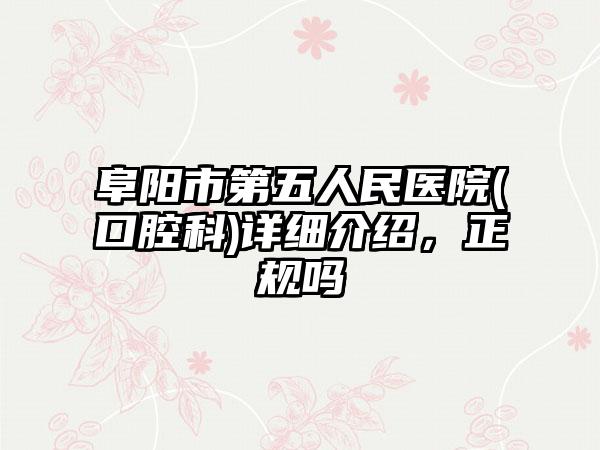 阜阳市第五人民医院(口腔科)详细介绍，正规吗