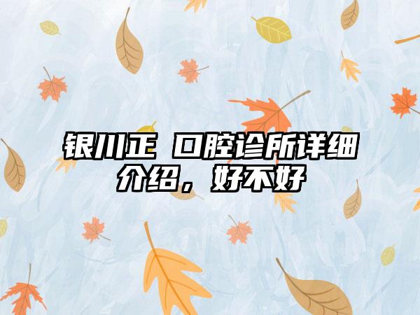 银川正昇口腔诊所详细介绍，好不好