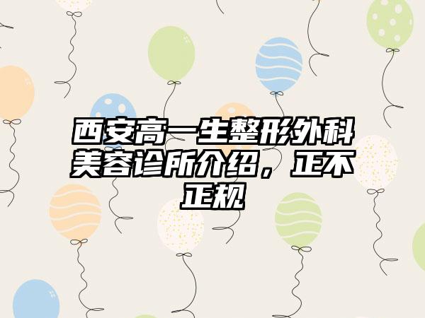 西安高一生整形外科美容诊所介绍，正不正规