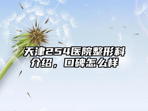 天津254医院整形科介绍，口碑怎么样