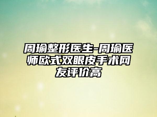 周瑜整形医生-周瑜医师欧式双眼皮手术网友评价高