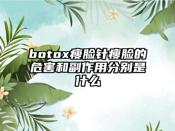 botox瘦脸针瘦脸的危害和副作用分别是什么