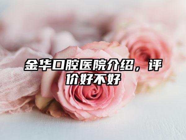 金华口腔医院介绍，评价好不好