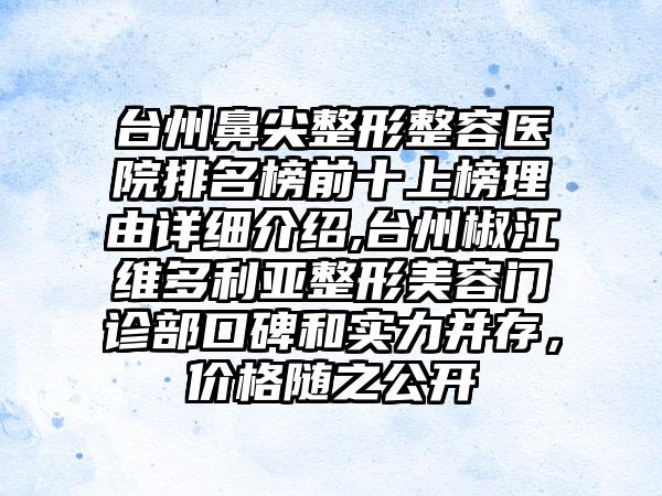 台州鼻尖整形整容医院排名榜前十上榜理由详细介绍,台州椒江维多利亚整形美容门诊部口碑和实力并存，价格随之公开