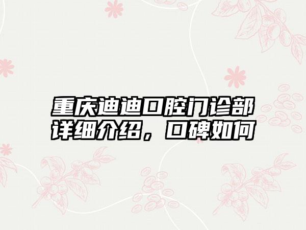 重庆迪迪口腔门诊部详细介绍，口碑如何