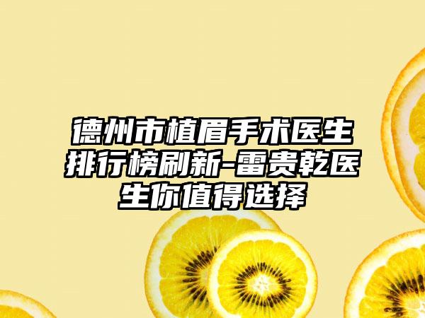 德州市植眉手术医生排行榜刷新-雷贵乾医生你值得选择