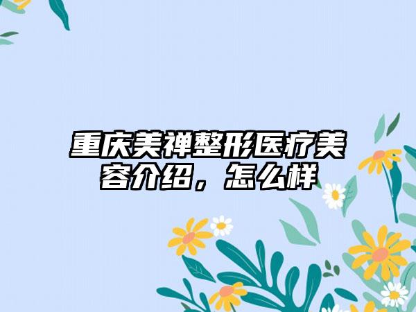 重庆美禅整形医疗美容介绍，怎么样