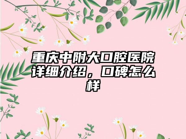 重庆中附大口腔医院详细介绍，口碑怎么样