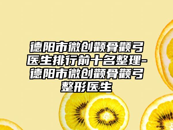 德阳市微创颧骨颧弓医生排行前十名整理-德阳市微创颧骨颧弓整形医生