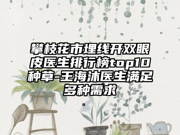 攀枝花市埋线开双眼皮医生排行榜top10种草-王海沐医生满足多种需求