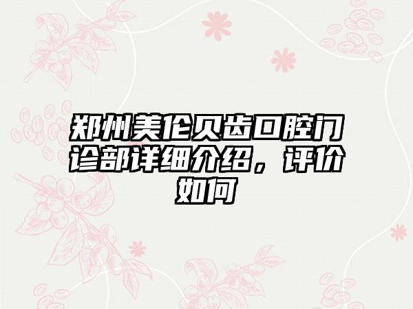 郑州美伦贝齿口腔门诊部详细介绍，评价如何