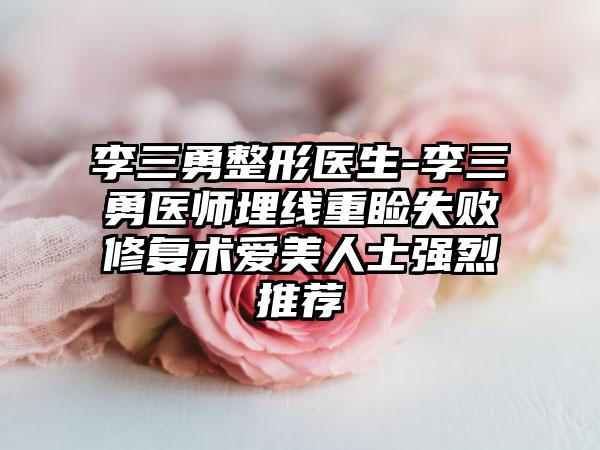 李三勇整形医生-李三勇医师埋线重睑失败修复术爱美人士强烈推荐