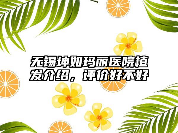 无锡坤如玛丽医院植发介绍，评价好不好