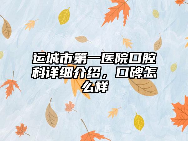 运城市第一医院口腔科详细介绍，口碑怎么样