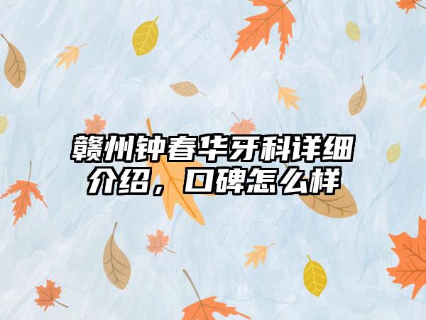 赣州钟春华牙科详细介绍，口碑怎么样