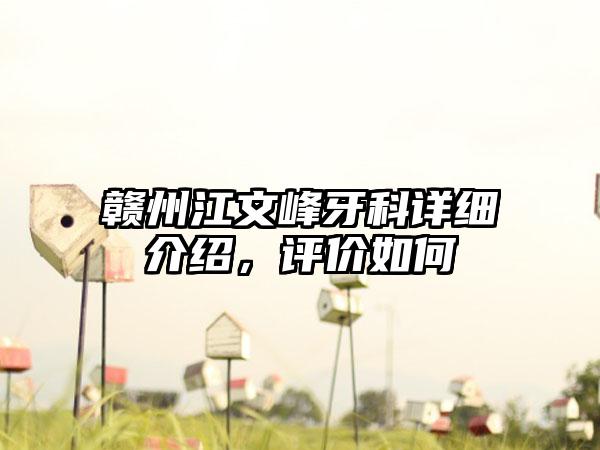 赣州江文峰牙科详细介绍，评价如何