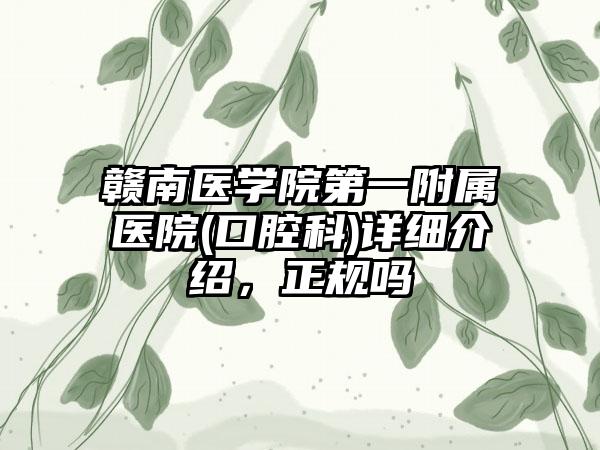 赣南医学院第一附属医院(口腔科)详细介绍，正规吗