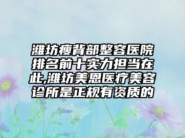 潍坊瘦背部整容医院排名前十实力担当在此,潍坊美恩医疗美容诊所是正规有资质的