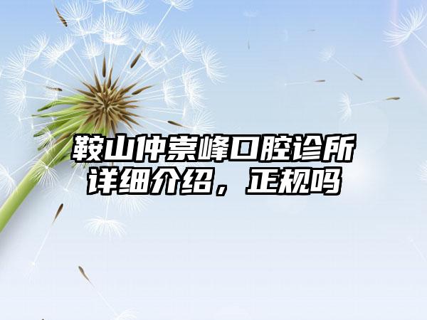 鞍山仲崇峰口腔诊所详细介绍，正规吗