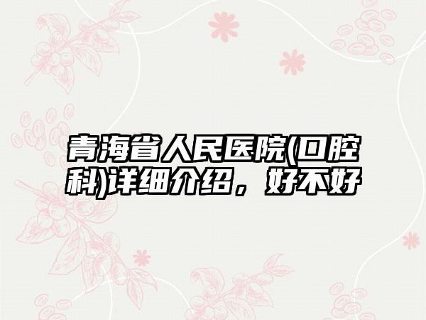 青海省人民医院(口腔科)详细介绍，好不好