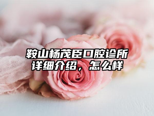 鞍山杨茂臣口腔诊所详细介绍，怎么样