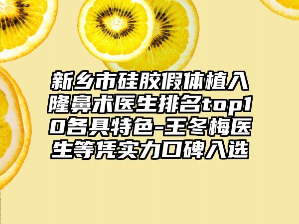 新乡市硅胶假体植入隆鼻术医生排名top10各具特色-王冬梅医生等凭实力口碑入选