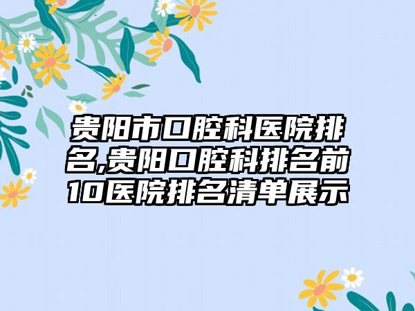 贵阳市口腔科医院排名,贵阳口腔科排名前10医院排名清单展示