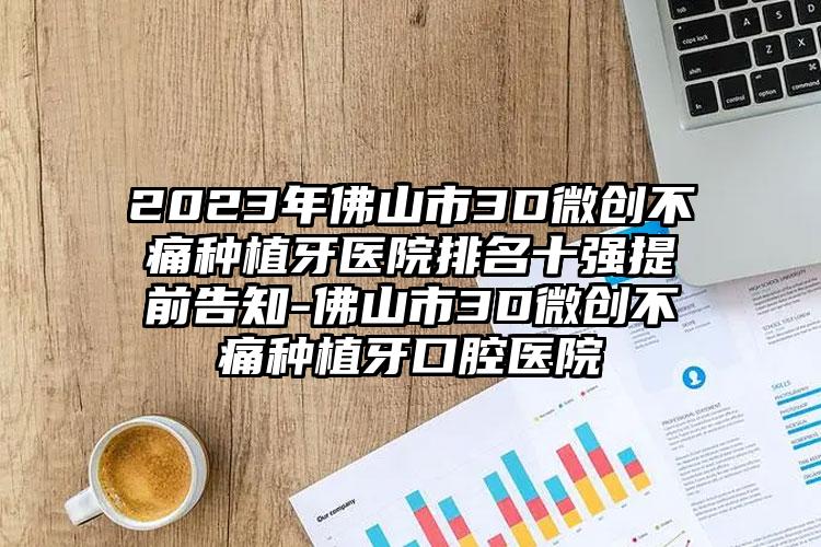 2023年佛山市3D微创不痛种植牙医院排名十强提前告知-佛山市3D微创不痛种植牙口腔医院