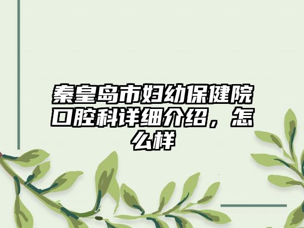 秦皇岛市妇幼保健院口腔科详细介绍，怎么样