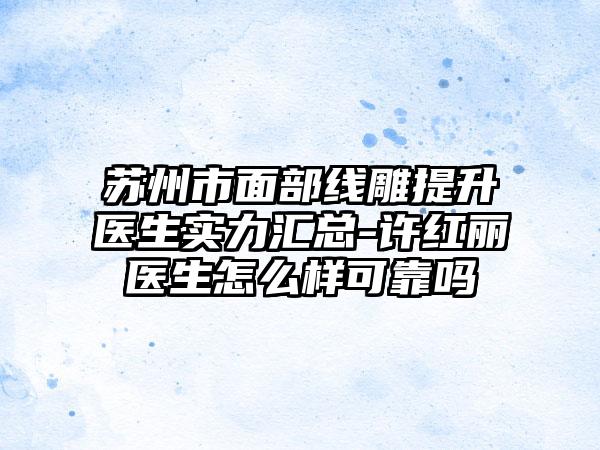 苏州市面部线雕提升医生实力汇总-许红丽医生怎么样可靠吗