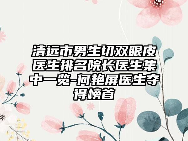 清远市男生切双眼皮医生排名院长医生集中一览-何艳屏医生夺得榜首