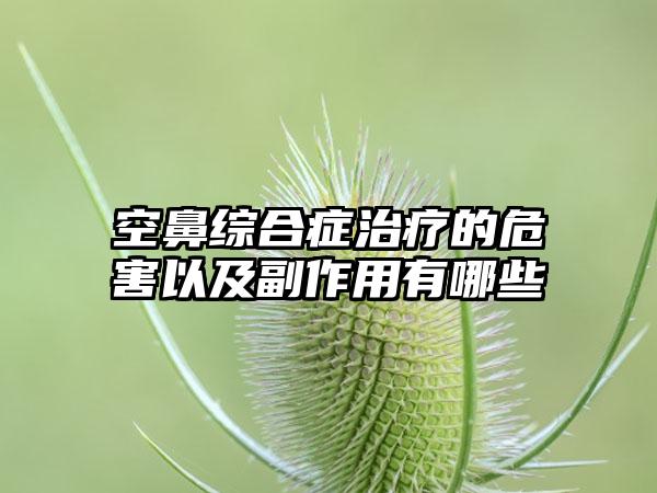 空鼻综合症治疗的危害以及副作用有哪些