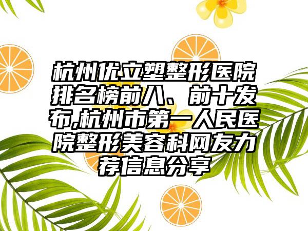 杭州优立塑整形医院排名榜前八、前十发布,杭州市第一人民医院整形美容科网友力荐信息分享