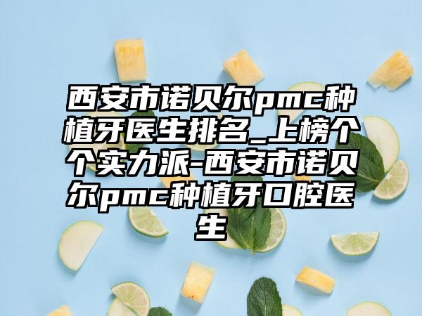 西安市诺贝尔pmc种植牙医生排名_上榜个个实力派-西安市诺贝尔pmc种植牙口腔医生