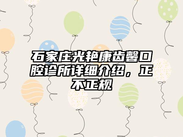 石家庄光艳康齿馨口腔诊所详细介绍，正不正规