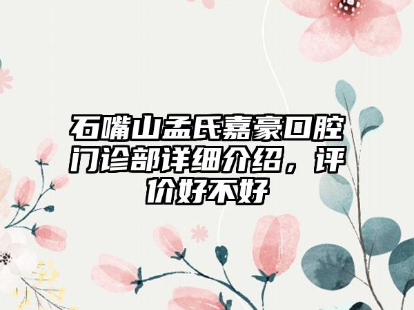 石嘴山孟氏嘉豪口腔门诊部详细介绍，评价好不好