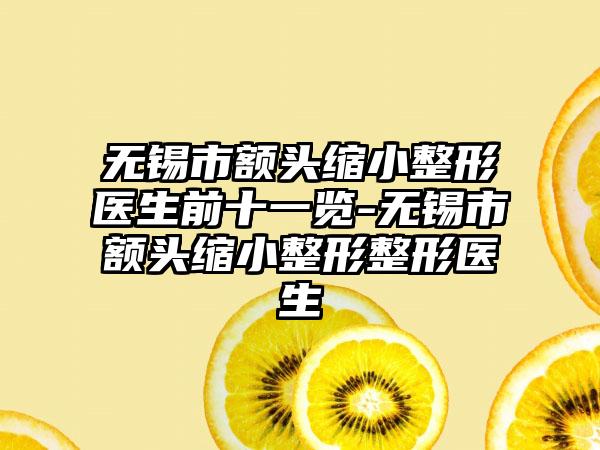 无锡市额头缩小整形医生前十一览-无锡市额头缩小整形整形医生