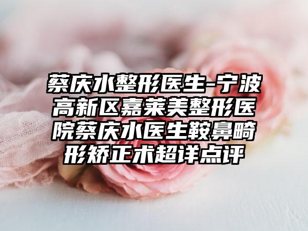 蔡庆水整形医生-宁波高新区嘉莱美整形医院蔡庆水医生鞍鼻畸形矫正术超详点评