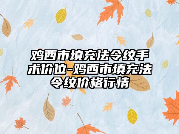 鸡西市填充法令纹手术价位-鸡西市填充法令纹价格行情