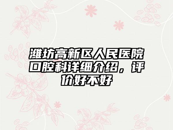 潍坊高新区人民医院口腔科详细介绍，评价好不好