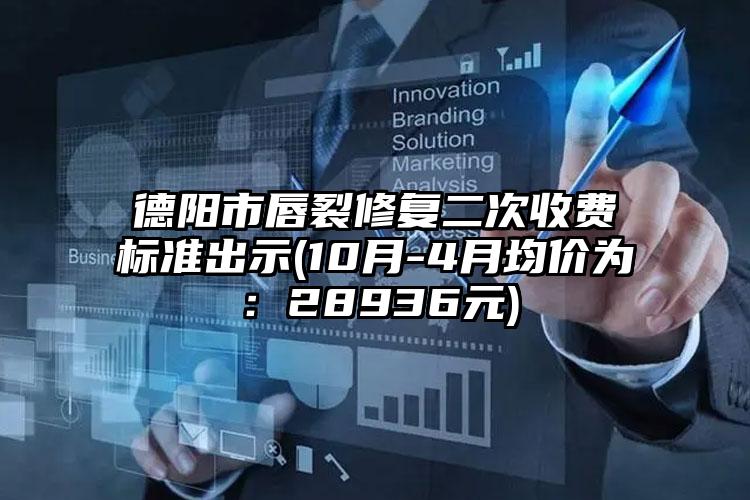 德阳市唇裂修复二次收费标准出示(10月-4月均价为：28936元)