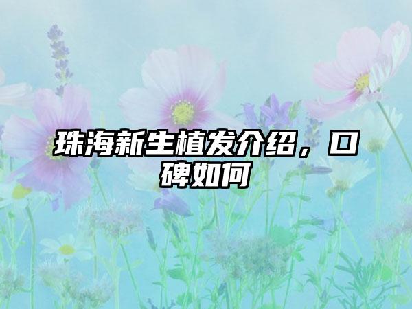 珠海新生植发介绍，口碑如何