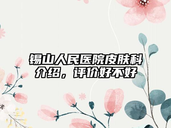 锡山人民医院皮肤科介绍，评价好不好