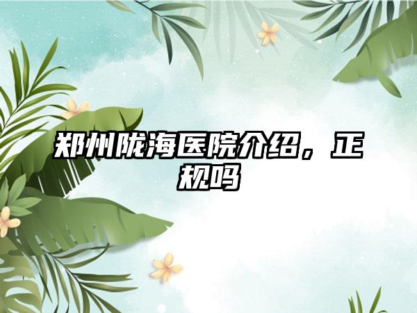 郑州陇海医院介绍，正规吗